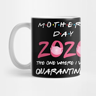 Mothers day 2020 the one where i was quarantined Mug